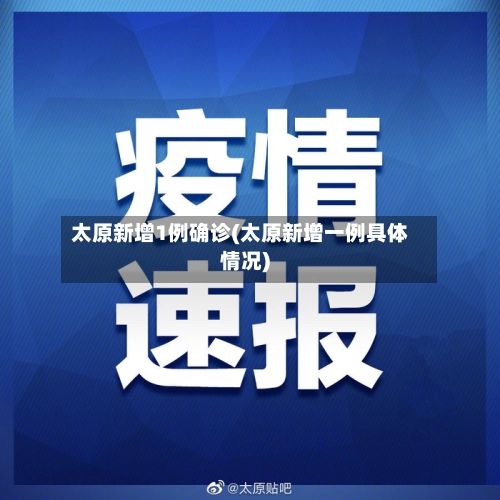 太原新增1例确诊(太原新增一例具体情况)
