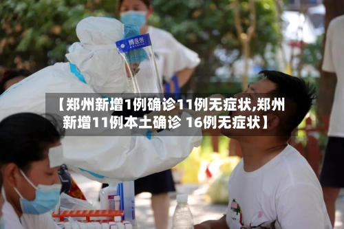 【郑州新增1例确诊11例无症状,郑州新增11例本土确诊 16例无症状】