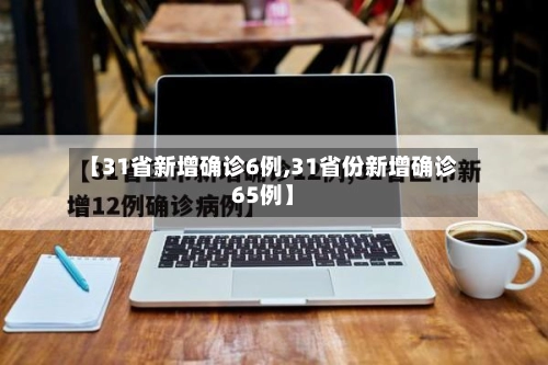 【31省新增确诊6例,31省份新增确诊65例】-第3张图片