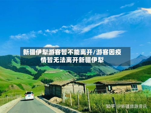 新疆伊犁游客暂不能离开/游客因疫情暂无法离开新疆伊犁