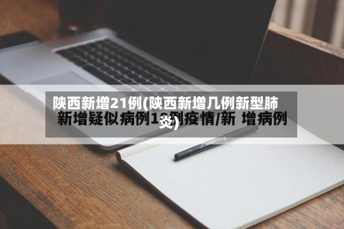 陕西新增21例(陕西新增几例新型肺炎)