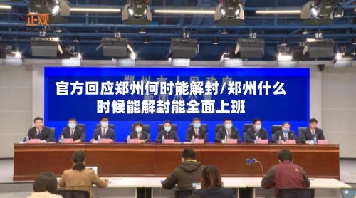 官方回应郑州何时能解封/郑州什么时候能解封能全面上班-第2张图片