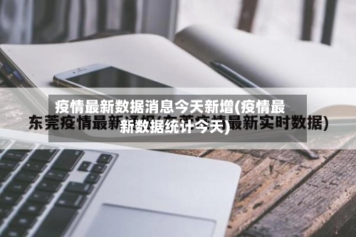 疫情最新数据消息今天新增(疫情最新数据统计今天)