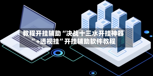 教程开挂辅助“决战十三水开挂神器”+透视挂”开挂辅助软件教程-第2张图片