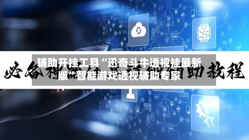 辅助开挂工具“迅奇斗牛透视挂最新版”智能游戏透视辅助专家-第3张图片