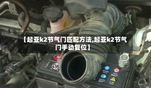 【起亚k2节气门匹配方法,起亚k2节气门手动复位】