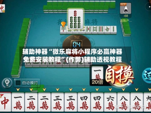 辅助神器“微乐麻将小程序必赢神器免费安装教程”(作弊)辅助透视教程