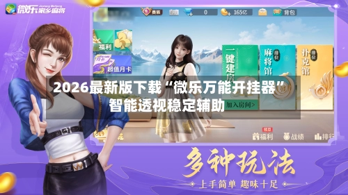 2026最新版下载“微乐万能开挂器”智能透视稳定辅助-第2张图片