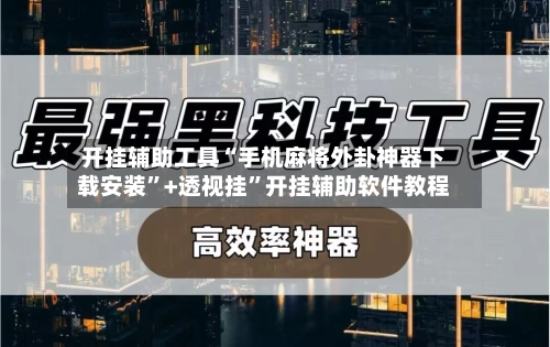 开挂辅助工具“手机麻将外卦神器下载安装”+透视挂”开挂辅助软件教程