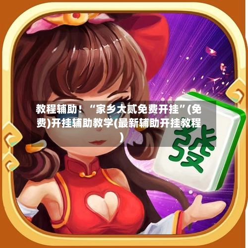 教程辅助！“家乡大贰免费开挂”(免费)开挂辅助教学(最新辅助开挂教程)-第2张图片