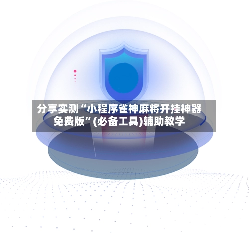 分享实测“小程序雀神麻将开挂神器免费版”(必备工具)辅助教学-第2张图片