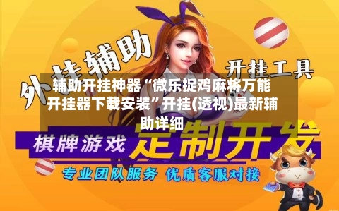 辅助开挂神器“微乐捉鸡麻将万能开挂器下载安装	”开挂(透视)最新辅助详细-第2张图片
