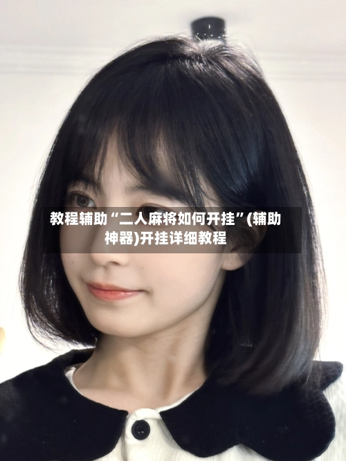 教程辅助“二人麻将如何开挂”(辅助神器)开挂详细教程