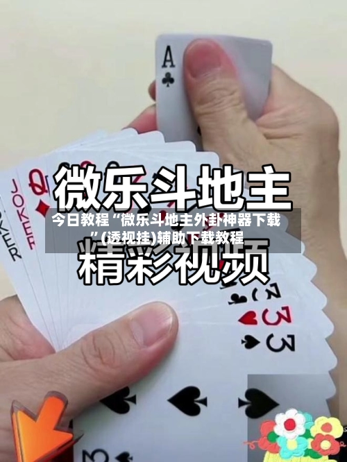 今日教程“微乐斗地主外卦神器下载”(透视挂)辅助下载教程