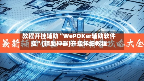 教程开挂辅助“WePOKer辅助软件挂”(辅助神器)开挂详细教程-第2张图片