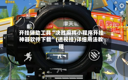 开挂辅助工具“决胜麻将小程序开挂神器软件下载”(透视挂)详细用法教程-第2张图片
