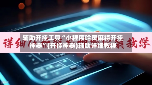 辅助开挂工具“小程序哈灵麻将开挂神器”(开挂神器)辅助详细教程-第2张图片