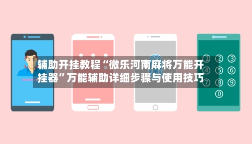 辅助开挂教程“微乐河南麻将万能开挂器”万能辅助详细步骤与使用技巧-第2张图片