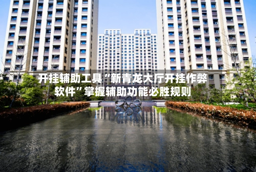 开挂辅助工具“新青龙大厅开挂作弊软件	”掌握辅助功能必胜规则-第2张图片