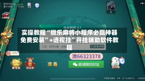 实操教程“微乐麻将小程序必赢神器免费安装”+透视挂”开挂辅助软件教程-第2张图片