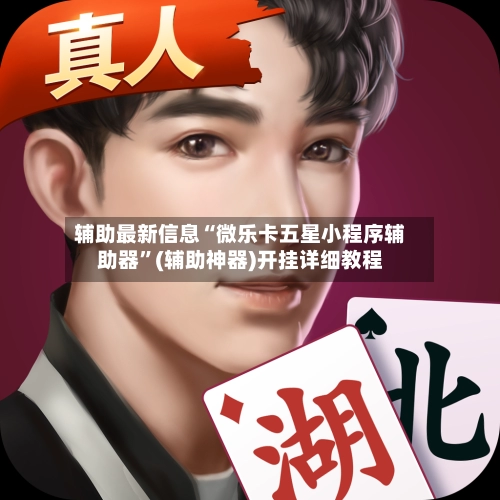 辅助最新信息“微乐卡五星小程序辅助器”(辅助神器)开挂详细教程-第3张图片