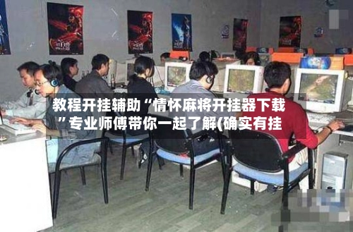 教程开挂辅助“情怀麻将开挂器下载”专业师傅带你一起了解(确实有挂-第3张图片