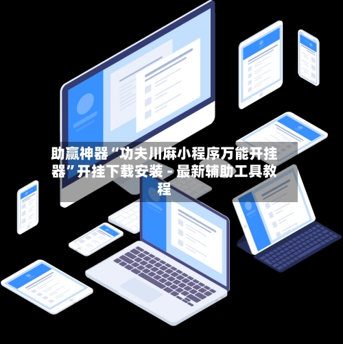 助赢神器“功夫川麻小程序万能开挂器”开挂下载安装 - 最新辅助工具教程-第3张图片