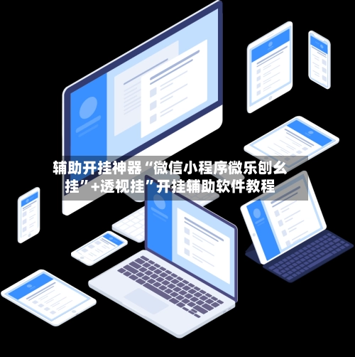 辅助开挂神器“微信小程序微乐刨幺挂”+透视挂”开挂辅助软件教程-第2张图片