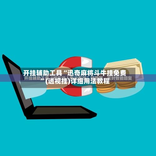 开挂辅助工具“迅奇麻将斗牛挂免费	”(透视挂)详细用法教程-第2张图片
