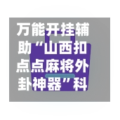 万能开挂辅助“山西扣点点麻将外卦神器”科技辅助神器手机版教程-第2张图片
