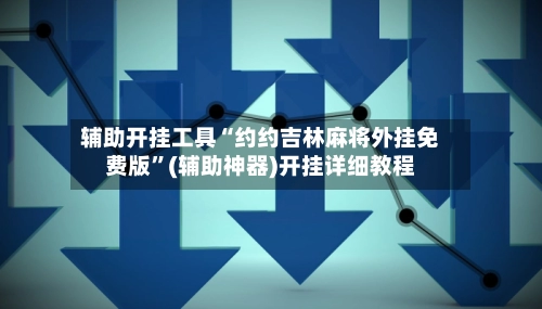 辅助开挂工具“约约吉林麻将外挂免费版	”(辅助神器)开挂详细教程-第2张图片