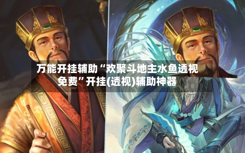万能开挂辅助“欢聚斗地主水鱼透视免费”开挂(透视)辅助神器-第2张图片