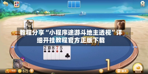 教程分享“小程序途游斗地主透视”详细开挂教程官方正版下载