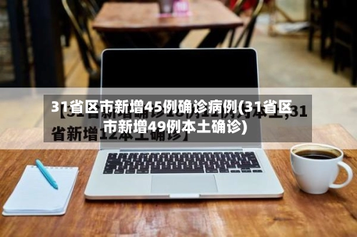 31省区市新增45例确诊病例(31省区市新增49例本土确诊)-第2张图片