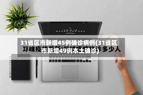 31省区市新增45例确诊病例(31省区市新增49例本土确诊)-第3张图片