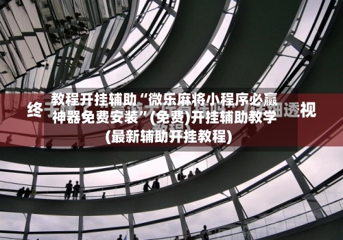 教程开挂辅助“微乐麻将小程序必赢神器免费安装”(免费)开挂辅助教学(最新辅助开挂教程)