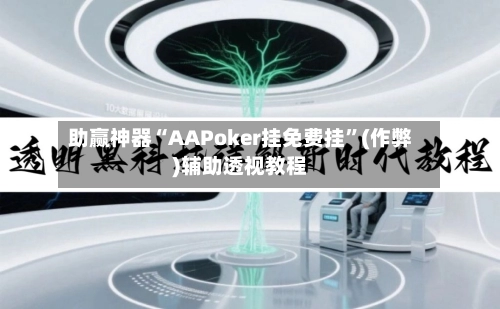 助赢神器“AAPoker挂免费挂”(作弊)辅助透视教程