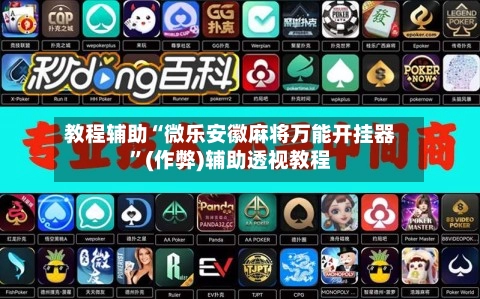 教程辅助“微乐安徽麻将万能开挂器”(作弊)辅助透视教程