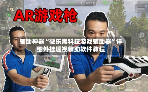 辅助神器“微乐黑科技游戏辅助器”详细外挂透视辅助软件教程