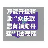 万能开挂辅助“众乐联盟有辅助开挂	”(透视挂)辅助下载教程-第3张图片