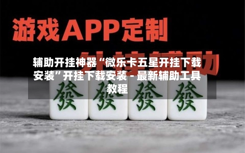 辅助开挂神器“微乐卡五星开挂下载安装”开挂下载安装 - 最新辅助工具教程-第2张图片