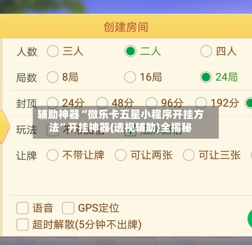 辅助神器“微乐卡五星小程序开挂方法”开挂神器{透视辅助}全揭秘