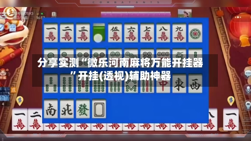 分享实测“微乐河南麻将万能开挂器”开挂(透视)辅助神器-第2张图片