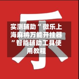 实测辅助“ 微乐上海麻将万能开挂器”智能辅助工具使用教程-第2张图片