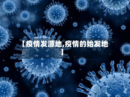 【疫情发源地,疫情的始发地】