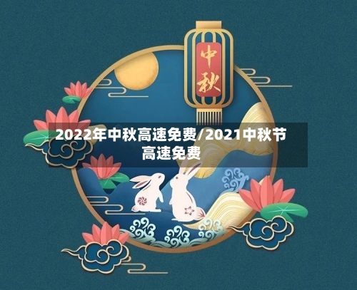 2022年中秋高速免费/2021中秋节高速免费
