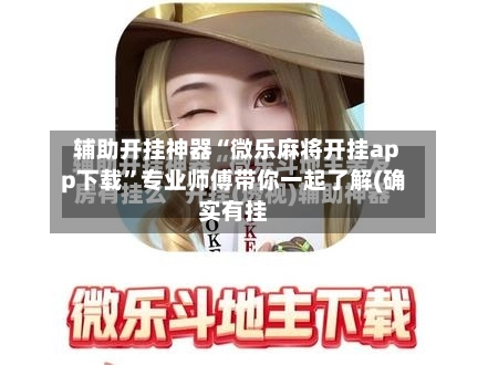 辅助开挂神器“微乐麻将开挂app下载”专业师傅带你一起了解(确实有挂