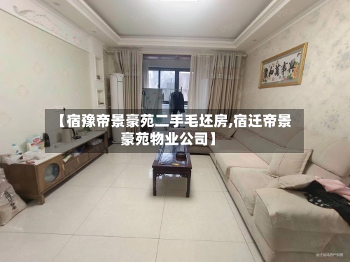 【宿豫帝景豪苑二手毛坯房,宿迁帝景豪苑物业公司】