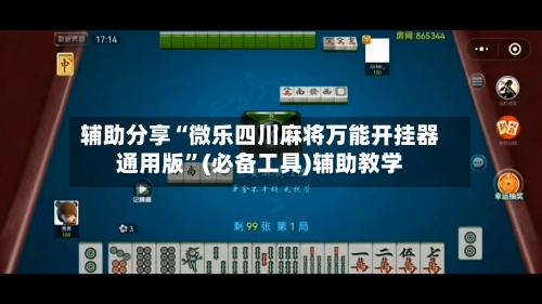 辅助分享“微乐四川麻将万能开挂器通用版”(必备工具)辅助教学
