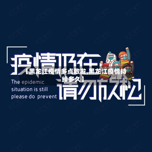 【黑龙江疫情多点散发,黑龙江疫情持续多久】-第2张图片